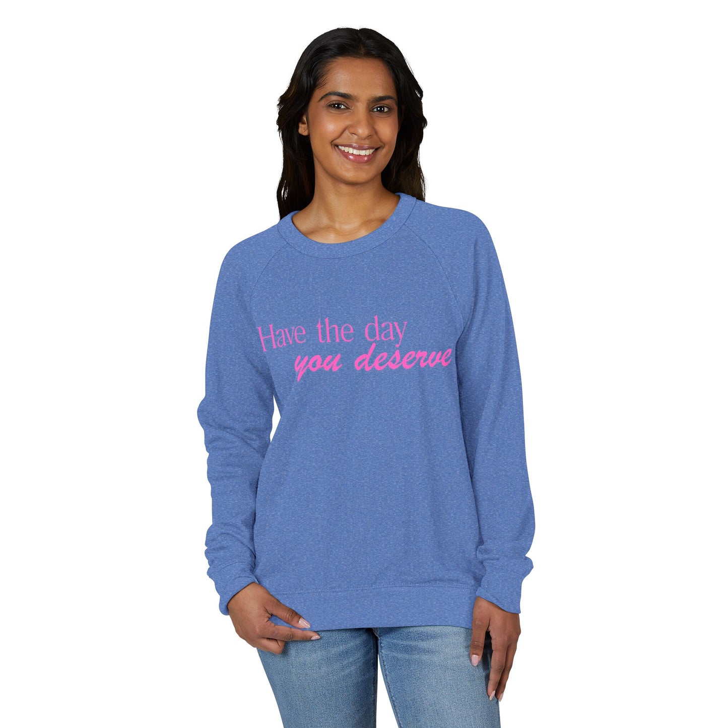 Have the day you deserve - Women's Crewneck