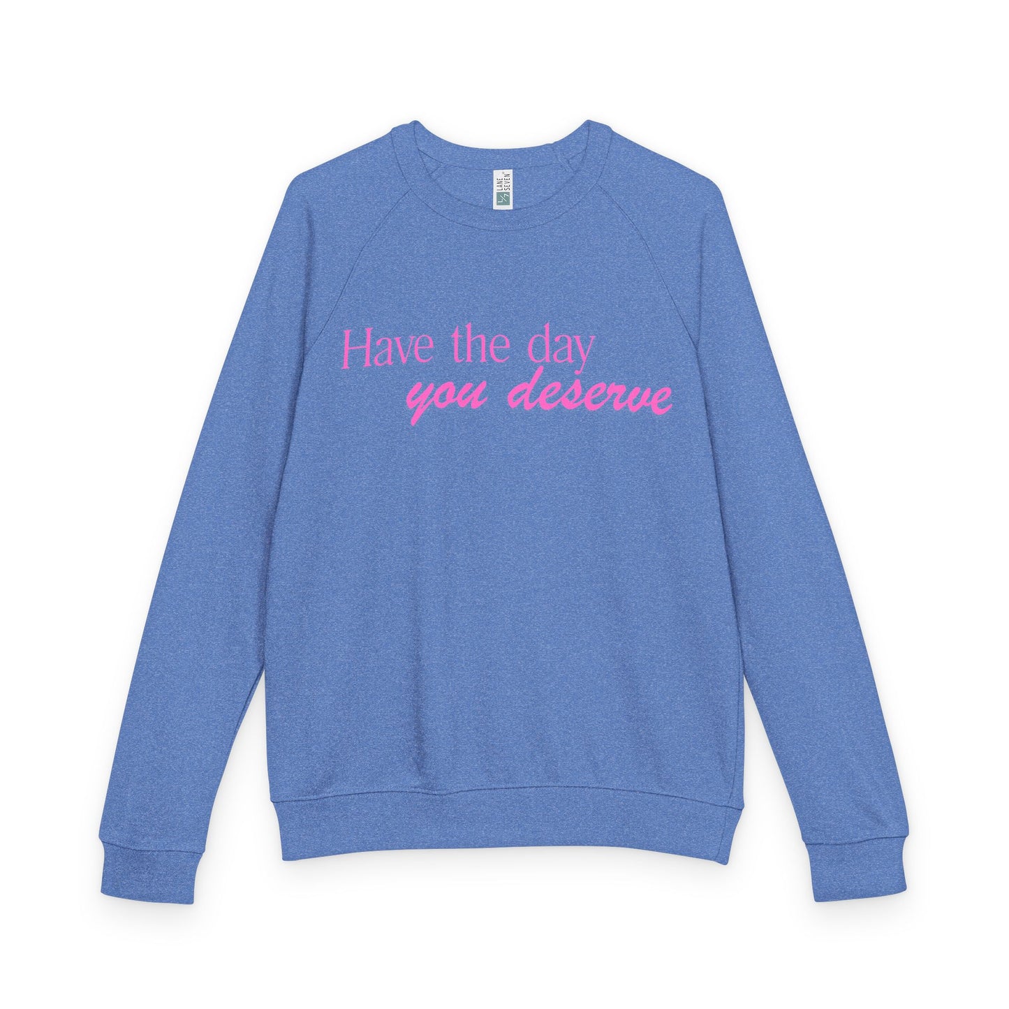 Have the day you deserve - Women's Crewneck